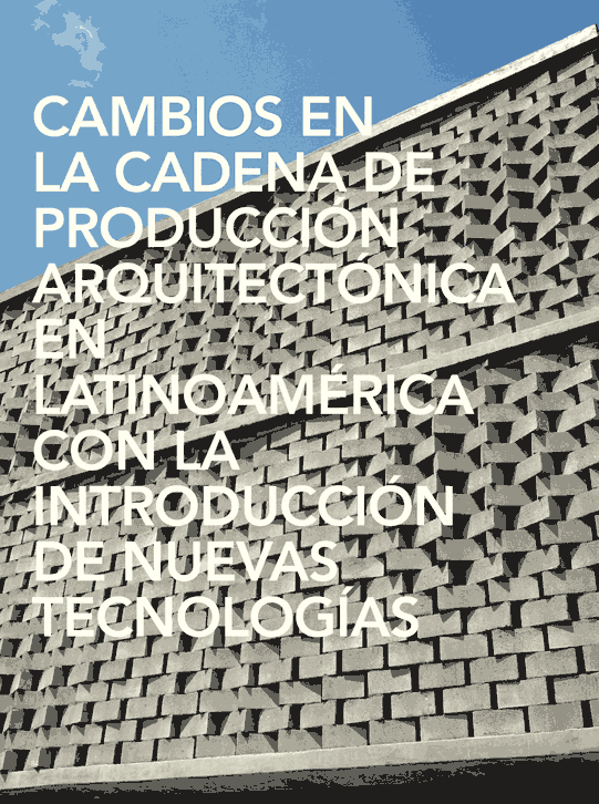 Cambios en la cadena de producción arquitectónica en Latinoamérica con la introducción de nuevas tecnologías